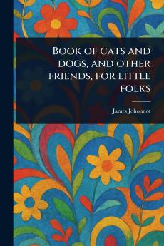 Book of Cats and Dogs and Other Friends for Little Folks