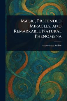 Magic Pretended Miracles and Remarkable Natural Phenomena