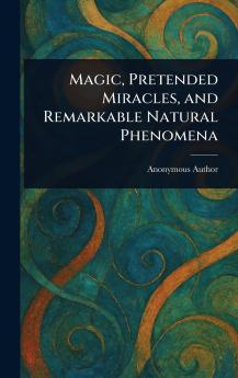 Magic Pretended Miracles and Remarkable Natural Phenomena