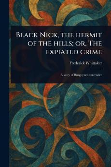 Black Nick the Hermit of the Hills; or The Expiated Crime