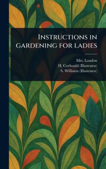 Instructions in Gardening for Ladies