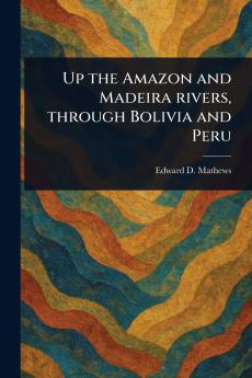 Up the Amazon and Madeira Rivers Through Bolivia and Peru
