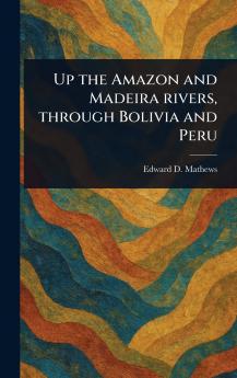 Up the Amazon and Madeira Rivers Through Bolivia and Peru