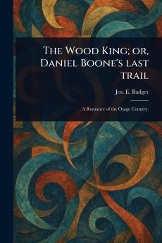 Wood King; or Daniel Boone's Last Trail
