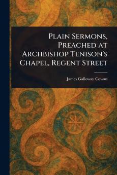 Plain Sermons Preached at Archbishop Tenison's Chapel Regent Street