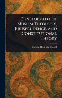 Development of Muslim Theology Jurisprudence and Constitutional Theory