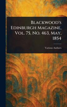 Blackwood's Edinburgh Magazine Vol. 75 No. 463 May 1854