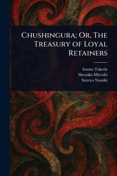 Chushingura; Or The Treasury of Loyal Retainers