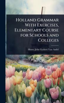 Holland Grammar With Exercises Elementary Course for Schools and Colleges