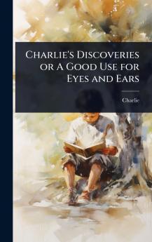 Charlie's Discoveries or A Good Use for Eyes and Ears