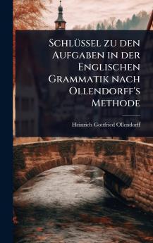 SchlÃ1/4ssel zu den Aufgaben in der Englischen Grammatik nach Ollendorff's Methode