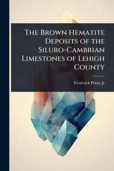 Brown Hematite Deposits of the Siluro-Cambrian Limestones of Lehigh County