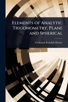 Elements of Analytic Trigonometry Plane and Spherical
