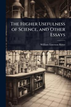 Higher Usefulness of Science and Other Essays
