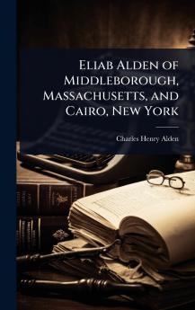 Eliab Alden of Middleborough Massachusetts and Cairo New York