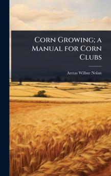 Corn Growing; a Manual for Corn Clubs