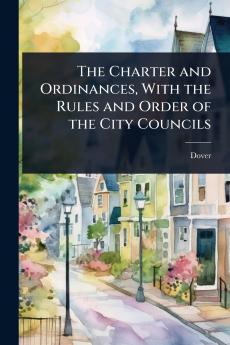 Charter and Ordinances With the Rules and Order of the City Councils