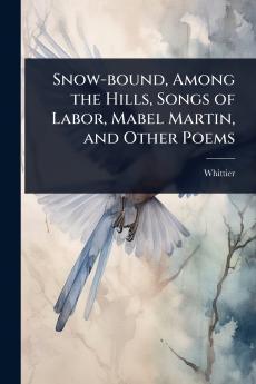 Snow-bound Among the Hills Songs of Labor Mabel Martin and Other Poems