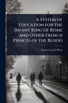 System of Education for the Infant King of Rome and Other French Princes of the Blood