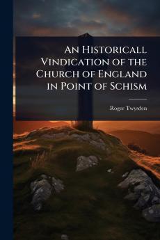 Historicall Vindication of the Church of England in Point of Schism