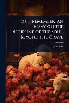 Son Remember; An Essay on the Discipline of the Soul Beyond the Grave