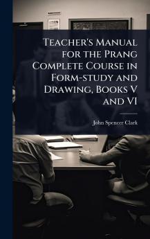 Teacher's Manual for the Prang Complete Course in Form-study and Drawing Books V and VI