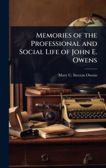 Memories of the Professional and Social Life of John E. Owens