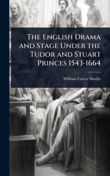 English Drama and Stage Under the Tudor and Stuart Princes 1543-1664