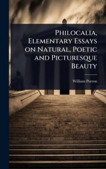 Philocalia Elementary Essays on Natural Poetic and Picturesque Beauty