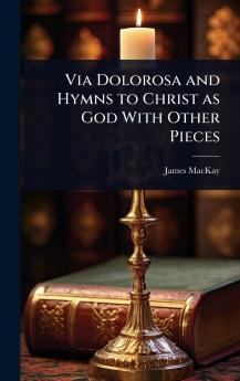 Via Dolorosa and Hymns to Christ as God With Other Pieces