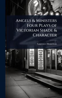Angels & Ministers Four Plays of Victorian Shade & Character