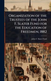 Organization of the Trustees of the John F. Slater Fund for the Education of Freedmen 1882