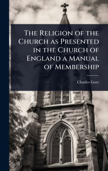 Religion of the Church as Presented in the Church of England a Manual of Membership