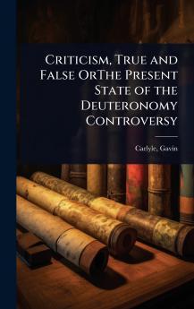 Criticism True and False OrThe Present State of the Deuteronomy Controversy