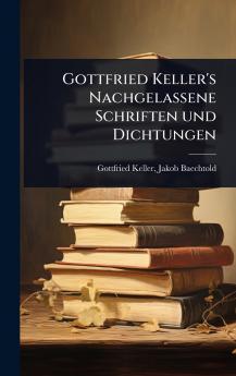 Gottfried Keller's Nachgelassene Schriften und Dichtungen