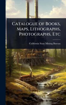 Catalogue of Books Maps Lithographs Photographs Etc