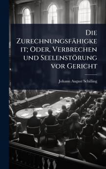 Die Zurechnungsfähigkeit; Oder Verbrechen und Seelenstörung vor Gericht