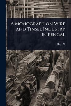 Monograph on Wire and Tinsel Industry in Bengal