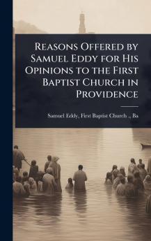 Reasons Offered by Samuel Eddy for His Opinions to the First Baptist Church in Providence