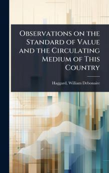Observations on the Standard of Value and the Circulating Medium of This Country