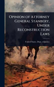 Opinion of Attorney General Stanbery Under Reconstruction Laws