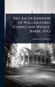 Rev. Jacob Johnson of Wallingford (Conn.) and Wilkes-Barre (Pa.)