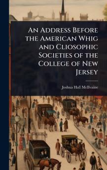 Address Before the American Whig and Cliosophic Societies of the College of New Jersey