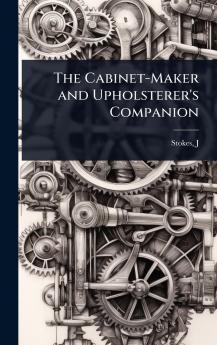 Cabinet-Maker and Upholsterer's Companion