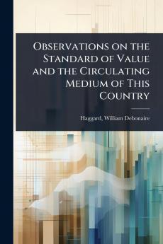 Observations on the Standard of Value and the Circulating Medium of This Country
