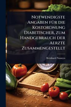 Notwendigste Angaben fÃ1/4r die Kostordnung Diabetischer zum Handgebrauch der Aerzte Zusammengestellt