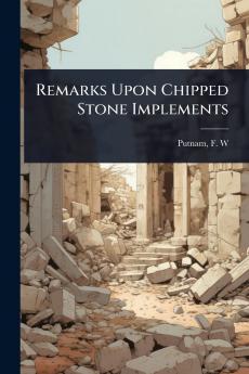 Remarks Upon Chipped Stone Implements