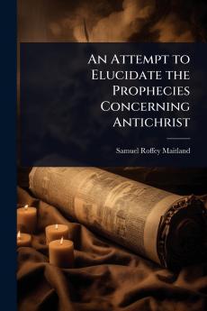 Attempt to Elucidate the Prophecies Concerning Antichrist