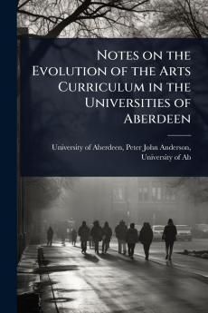Notes on the Evolution of the Arts Curriculum in the Universities of Aberdeen