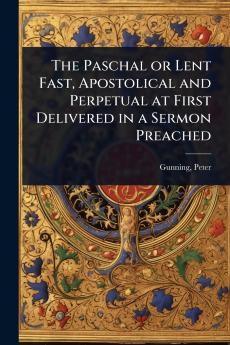Paschal or Lent Fast Apostolical and Perpetual at First Delivered in a Sermon Preached